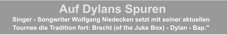 Auf Dylans Spuren Singer - Songwriter Wolfgang Niedecken setzt mit seiner aktuellen Tournee die Tradition fort: Brecht (of the Juke Box) - Dylan - Bap."