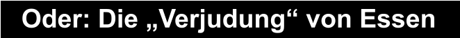 Oder: Die „Verjudung“ von Essen