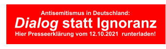Antisemitismus in Deutschland: Dialog statt Ignoranz Hier Presseerklärung vom 12.10.2021  runterladen!