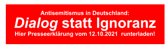 Antisemitismus in Deutschland: Dialog statt Ignoranz Hier Presseerklärung vom 12.10.2021  runterladen!