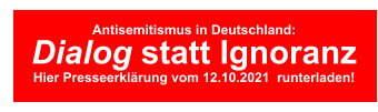Antisemitismus in Deutschland: Dialog statt Ignoranz Hier Presseerklärung vom 12.10.2021  runterladen!