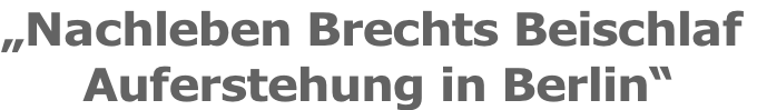 „Nachleben Brechts Beischlaf  Auferstehung in Berlin“