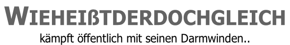 Wieheißtderdochgleich  kämpft öffentlich mit seinen Darmwinden..