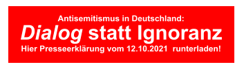 Antisemitismus in Deutschland: Dialog statt Ignoranz Hier Presseerklärung vom 12.10.2021  runterladen!