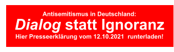 Antisemitismus in Deutschland: Dialog statt Ignoranz Hier Presseerklärung vom 12.10.2021  runterladen!